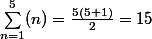 \sum_{n=1}^5(n)=\frac{5(5+1)}{2}=15